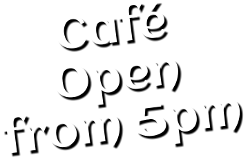 Café  Open from 5pm